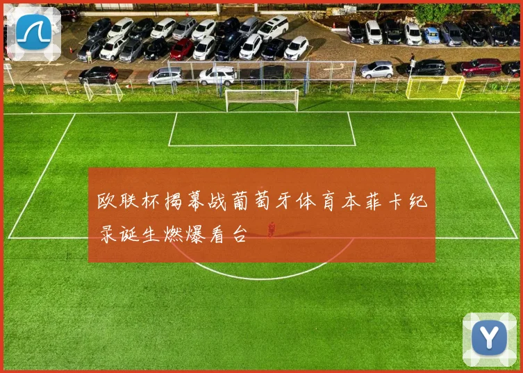 欧联杯揭幕战葡萄牙体育本菲卡纪录诞生燃爆看台