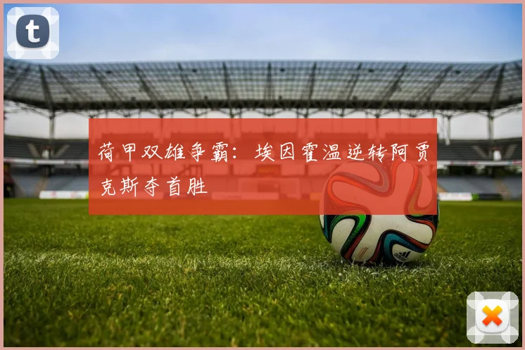 荷甲双雄争霸：埃因霍温逆转阿贾克斯夺首胜