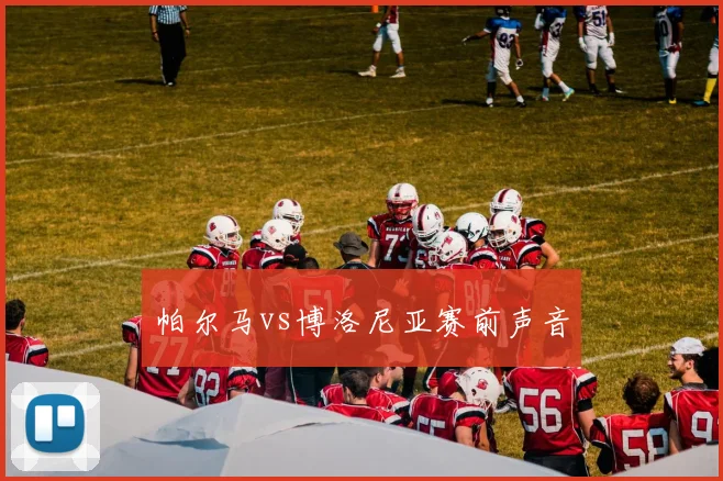 帕尔马vs博洛尼亚赛前声音