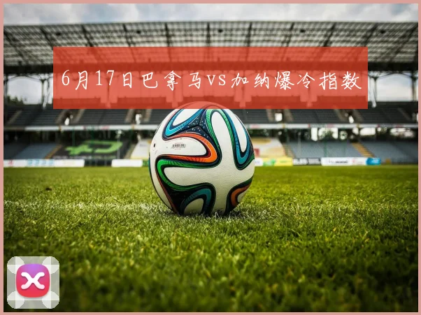 6月17日巴拿马vs加纳爆冷指数