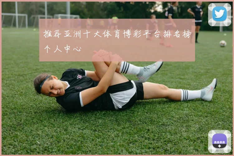 推荐亚洲十大体育博彩平台排名榜个人中心