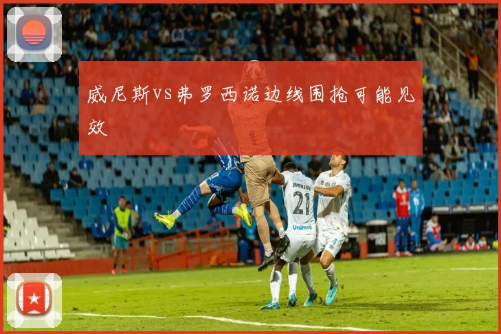 威尼斯vs弗罗西诺边线围抢可能见效